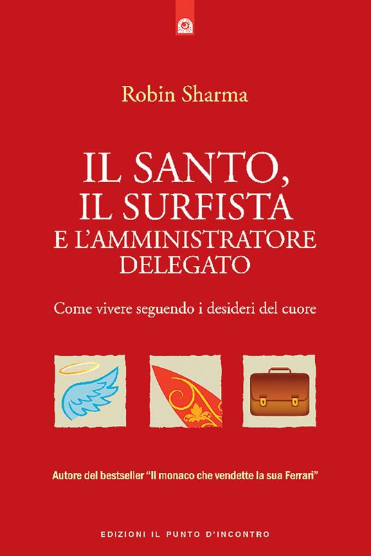 Il santo, il surfista e l'amministratore delegato. Come vivere seguendo i desideri del cuore - Robin S. Sharma - copertina