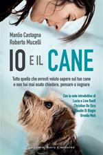 Io e il cane. Tutto quello che avresti voluto sapere sul tuo cane e non hai mai osato chiedere, pensare o sognare