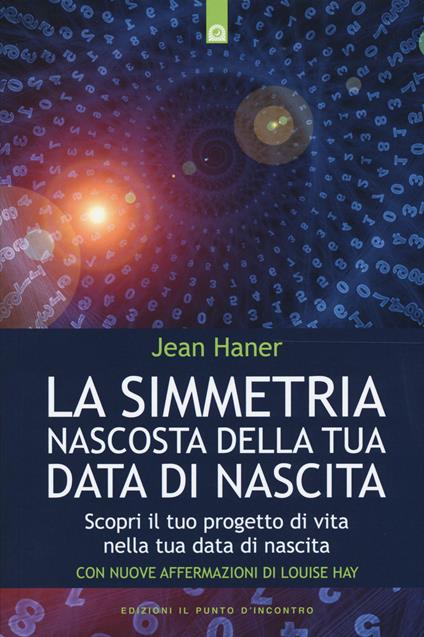 La simmetria nascosta della tua data di nascita. Scopri il tuo progetto di vita nella tua data di nascita - Jean Haner - copertina