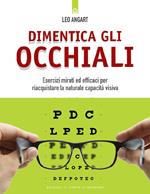 Dimentica gli occhiali. Esercizi mirati ed efficaci per riacquistare la naturale capacità visiva