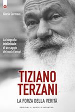 Tiziano Terzani. La forza della verità. La biografia intellettuale di un saggio dei nostri tempi