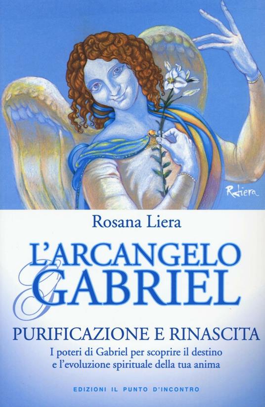 L' arcangelo Gabriel. Purificazione e rinascita. I poteri di Gabriel per scoprire il destino e l'evoluzione spirituale della tua anima . Nuova ediz. - Rosana Liera - copertina