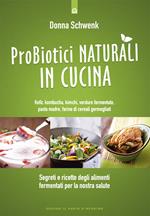 Probiotici naturali in cucina. Kefir, Kombucha, kimchi, verdure fermentate, pasta madre, farine di cereali germogliati