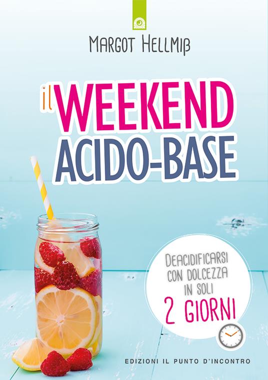 Il week end acido-base. Deacidificarsi con dolcezza in soli 2 giorni - Margot Hellmiss,Silvia Berlato - ebook