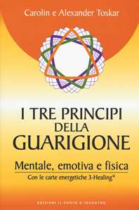Libro I tre principi della guarigione. Mentale, emotiva e fisica. Con le carte energetiche 3-Healing Carolin Toskar Alexander Toskar
