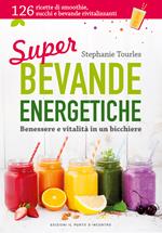 Super bevande energetiche. Benessere e vitalità in un bicchiere