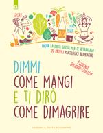 Dimmi come mangi e ti dirò come dimagrire. Trova la dieta giusta per te attraverso 20 profili psicologici alimentari