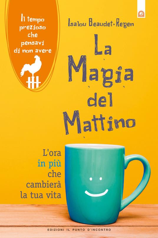 La magia del mattino. L'ora in più che cambierà la tua vita. Il tempo prezioso che pensavi di non avere. Nuova ediz. - Isalou Beaudet-Regen - copertina