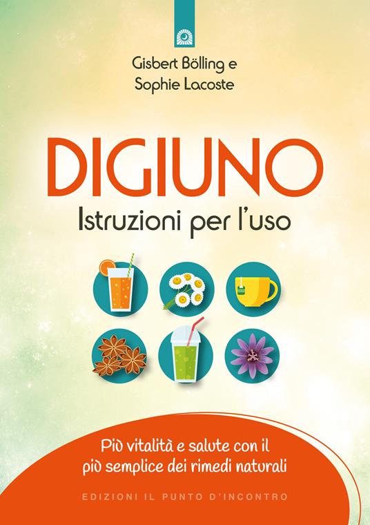 Digiuno: istruzioni per l'uso. Più vitalità e salute con il più semplice dei rimedi naturali. Nuova ediz. - Gisbert Bölling,Sophie Lacoste - copertina