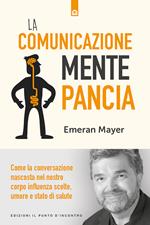 La comunicazione mente-pancia. Come la conversazione nascosta nel nostro corpo influenza scelte, umore e stato di salute