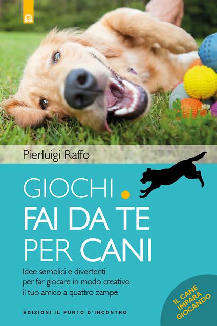 Giochi fai da te per cani. Idee semplici e divertenti per far giocare in modo creativo il tuo amico a quattro zampe - Pierluigi Raffo - ebook