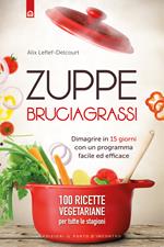 Zuppe bruciagrassi. Dimagrire in 15 giorni con un programma facile ed efficace. 100 ricette veg per tutte le stagioni