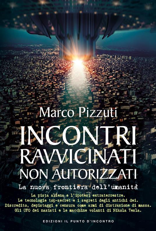 Incontri ravvicinati non autorizzati. La nuova frontiera dell'umanità. Nuova ediz. - Marco Pizzuti - copertina