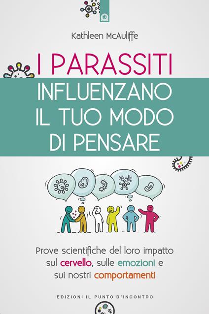 I parassiti influenzano il tuo modo di pensare. Prove scientifiche del loro impatto sul cervello, sulle emozioni e sui nostri comportamenti. Nuova ediz. - Kathleen McAulife - copertina