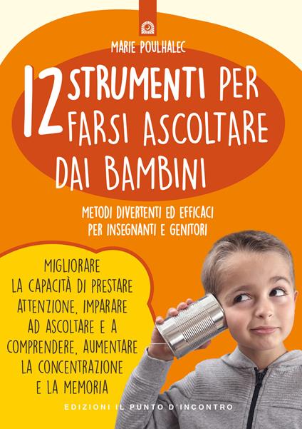 12 strumenti per farsi ascoltare dai bambini. Metodi divertenti ed efficaci per insegnanti e genitori - Marie Poulhalec - copertina