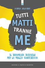 Tutti matti tranne me. Il terapeuta tascabile per la follia quotidiana