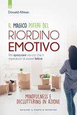 Il magico potere del riordino emotivo. Per spazzare via ciò che ti impedisce di essere felice. Mindfulness e decluttering in azione