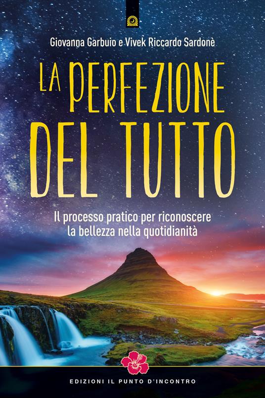 La perfezione del Tutto. Il processo pratico per riconoscere la bellezza nella quotidianità - Giovanna Garbuio,Vivek Riccardo Sardonè - copertina