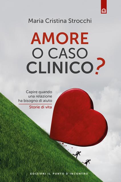 Amore o caso clinico? Capire quando una relazione ha bisogno di aiuto. Storie di vita - Maria Cristina Strocchi - copertina