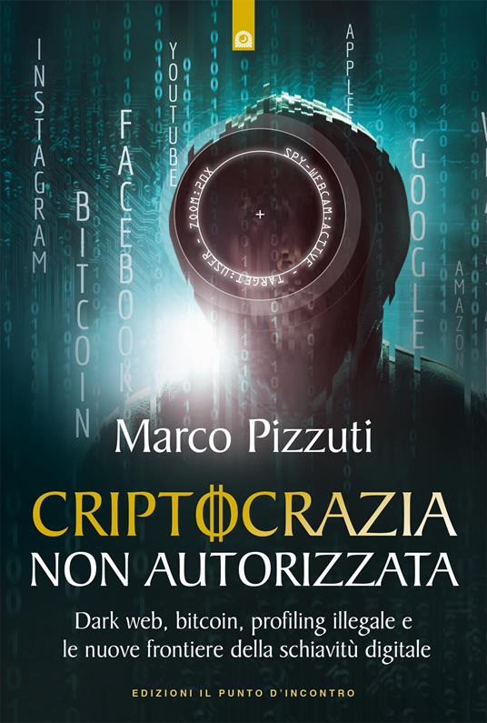 Criptocrazia non autorizzata. Dark web, bitcoin, profiling illegale e le nuove frontiere della schiavitù digitale - Marco Pizzuti - ebook