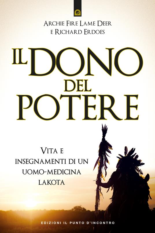 Il dono del potere. Vita e insegnamenti di un uomo-medicina lakota - Richard Erdoes,Archie Fire Lame Deer,Giuseppe Martinacci,Marco Massignan - ebook