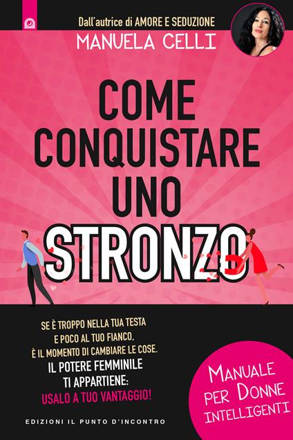 Come conquistare uno stronzo. Manuale per donne intelligenti - Manuela Celli - copertina