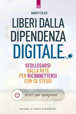 Liberi dalla dipendenza digitale. Scollegarsi dalla rete per riconnettersi con se stessi