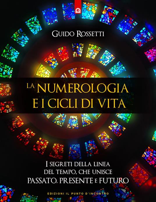 La numerologia e i cicli di vita. I segreti della linea del tempo che unisce passato, presente e futuro - Guido Rossetti,Loredana Rossetti - ebook