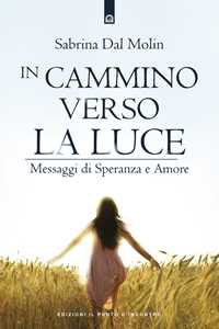 Libro In cammino verso la luce. Messaggi di speranza e amore Sabrina Dal Molin