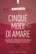 Cinque modi di amare. Riconoscere il proprio profilo psicologico per imparare ad amare ed essere amati