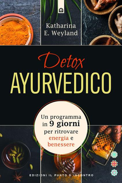 Detox ayurvedico. Un programma in 9 giorni per ritrovare energia e benessere - Katharina E. Weyland - copertina