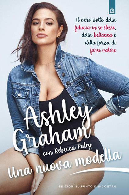 Una nuova modella. Il vero volto della fiducia in se stesse, della bellezza e della forza di farsi valere - Ashley Graham - copertina