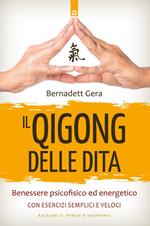 Il qigong delle dita. Benessere psicofisico ed energetico con esercizi semplici e veloci