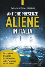 Antiche presenze aliene in Italia. Tracce inedite di visitatori extraterrestri nel nostro Paese in un lontano passato