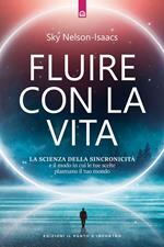 Fluire con la vita. La scienza della sincronicità e il modo in cui le tue scelte plasmano il tuo mondo