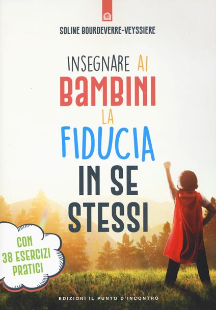 Insegnare ai bambini la fiducia in se stessi. Con 38 esercizi pratici - Soline Bourdeverre-Veyssière - copertina