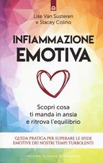 Infiammazione emotiva. Scopri cosa ti manda in ansia e ritrova l'equilibrio. Guida pratica per superare le sfide emotive dei nostri tempi turbolenti