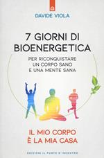 7 giorni di bioenergetica. Per riconquistare un corpo sano e una mente sana. Il mio corpo è la mia casa