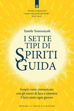 I 7 tipi di spiriti guida. Scopri come comunicare con gli esseri di luce e ottenere il loro aiuto ogni giorno