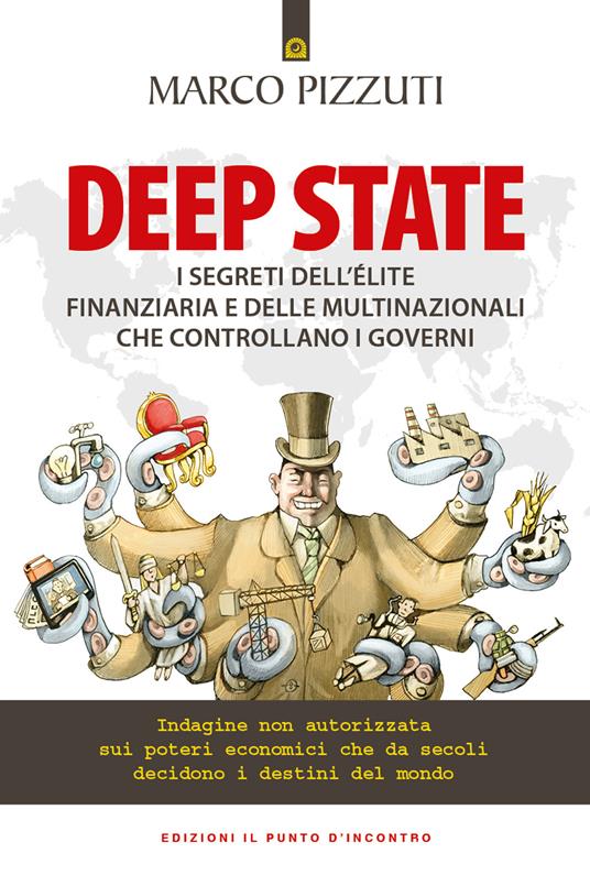 Deep state. I segreti dell'élite finanziaria e delle multinazionali che controllano i governi. Indagine non autorizzata sui poteri economici che da secoli decidono i destini del mondo - Marco Pizzuti - copertina