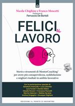 Felici al lavoro. Storie e strumenti di MentorCoaching® per avere più consapevolezza, soddisfazione e migliori risultati in ambito lavorativo