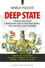 Deep state. I segreti dell'élite finanziaria e delle multinazionali che controllano i governi. Indagine non autorizzata sui poteri economici che da secoli decidono i destini del mondo