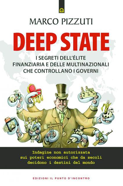 Deep state. I segreti dell'élite finanziaria e delle multinazionali che controllano i governi. Indagine non autorizzata sui poteri economici che da secoli decidono i destini del mondo - Marco Pizzuti - ebook