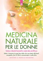 Medicina naturale per le donne. Trattare i disturbi femminili in modo dolce ed efficace