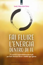 Fai fluire l'energia dentro di te. 75 esercizi sorprendentemente facili per farti ritrovare forza e vitalità ogni giorno