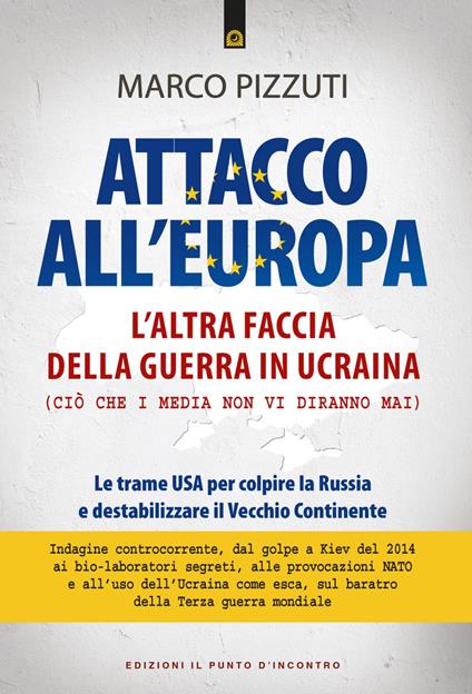 Attacco all'Europa. L'altra faccia della guerra in Ucraina. Ciò che i media non dicono. Le trame USA per colpire la Russia e destabilizzare il Vecchio Continente - Marco Pizzuti - ebook