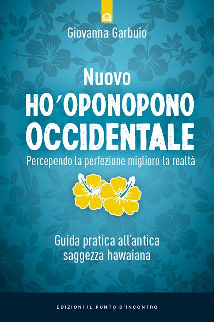 Nuovo Ho'oponopono occidentale. Percependo la perfezione, miglioro la realtà. Guida pratica all’antica saggezza hawaiana - Giovanna Garbuio - copertina