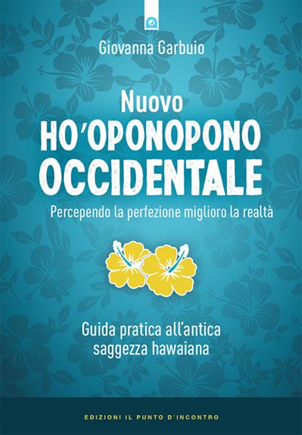 Nuovo Ho'oponopono occidentale. Percependo la perfezione, miglioro la realtà. Guida pratica all'antica saggezza hawaiana - Giovanna Garbuio - ebook