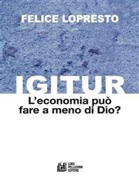 Igitur. L'economia può fare a meno di Dio? - Felice Lopresto - ebook