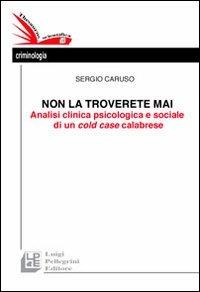 Non la troverete mai. Analisi clinica psicologica e sociale di un cold case calabrese - Sergio Caruso - copertina